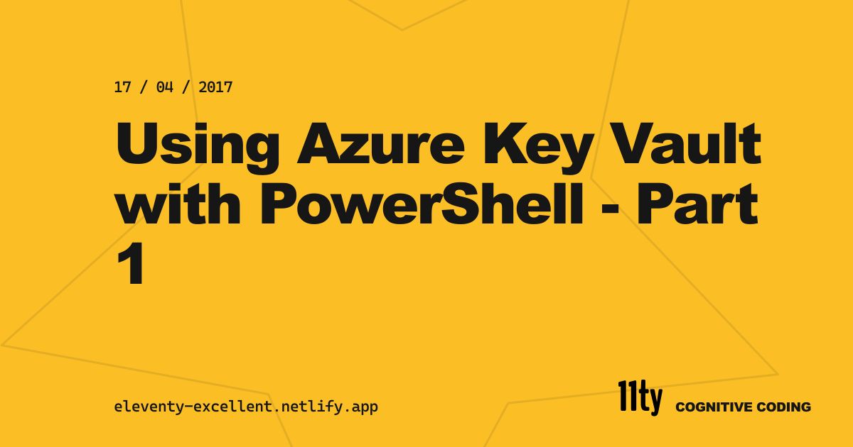 Using Azure Key Vault with PowerShell - Part 1